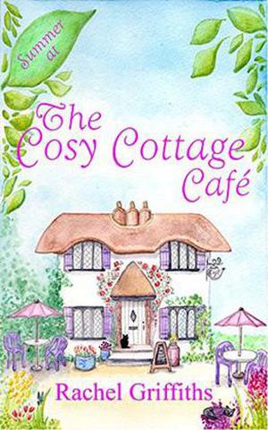 Summer at The Cosy Cottage Cafe: A feel good second-chance romance by Rachel Griffiths