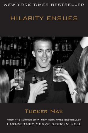Hilarity Ensues by Tucker Max