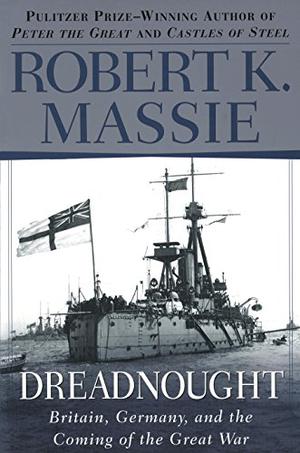 Dreadnought: Britain, Germany, and the Coming of the Great War by Robert K. Massie