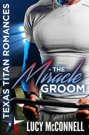 The Miracle Groom  (Texas Titans Romances) by Lucy McConnell