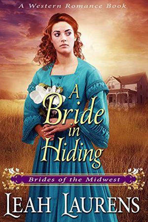 Mail Order Bride : A Bride in Hiding (Ladies of The Frontier) by Leah Laurens