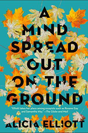 A Mind Spread Out on the Ground by Alicia Elliott