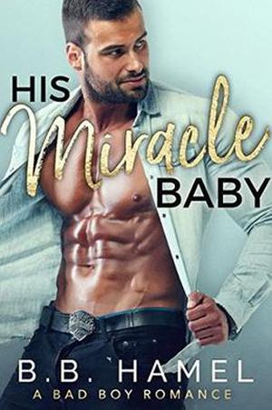 His Miracle Baby: A Bad Boy Romance by B. B. Hamel