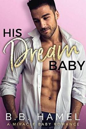 His Dream Baby: A Miracle Baby Romance by B. B. Hamel