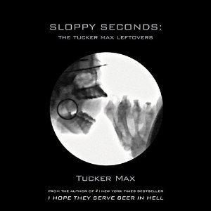 Sloppy Seconds: The Tucker Max Leftovers (Tucker Max #4)