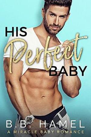 His Perfect Baby: A Miracle Baby Romance by B. B. Hamel