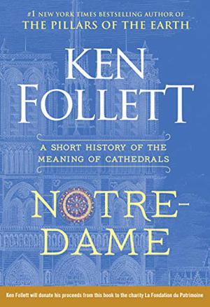 Notre-Dame: A Short History of the Meaning of Cathedrals by Ken Follett
