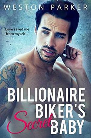 Billionaire Biker's Secret Baby: A Bad Boy Romantic Suspense by Weston Parker