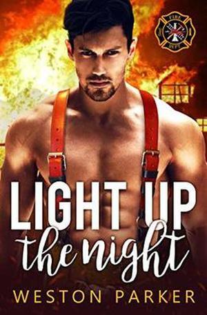 Light Up The Night: A Bad Boy Firefighter Novel by Weston Parker