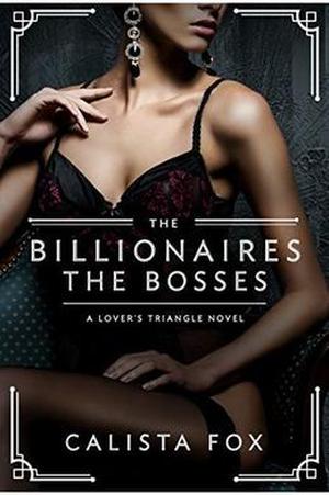 The Billionaires: The Bosses: A Lovers' Triangle Novel by Calista Fox