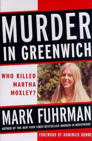 Murder in Greenwich: Who Killed Martha Moxley? by Mark Fuhrman, Dominick Dunne