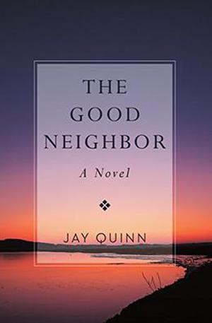 The Good Neighbor: A Novel by Jay Quinn