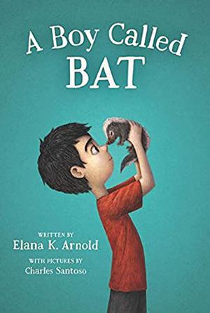 A Boy Called Bat by Elana K. Arnold, Charles Santoso