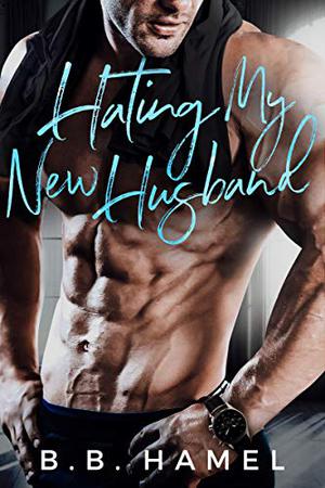 Hating My New Husband by B.B. Hamel