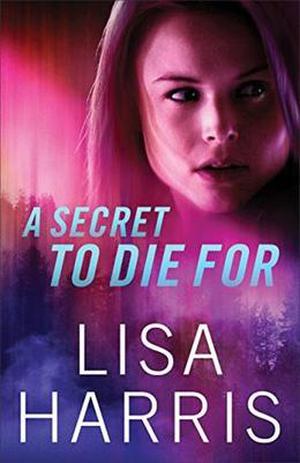 A Secret to Die For by Lisa Harris