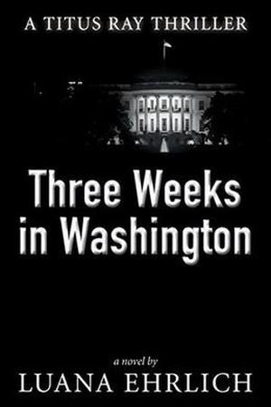 Three Weeks in Washington (Titus Ray Thriller #3)
