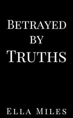 Betrayed by Truths by Ella Miles