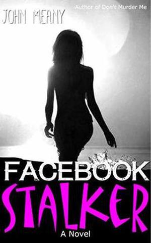 Facebook Stalker: Novel by John Meany