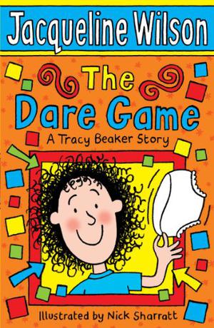 I Dare You, Tracy Beaker: Originally published as The Dare Game by Jacqueline Wilson