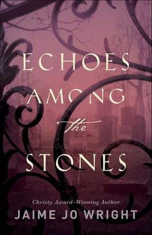 Echoes Among the Stones by Jaime Jo Wright