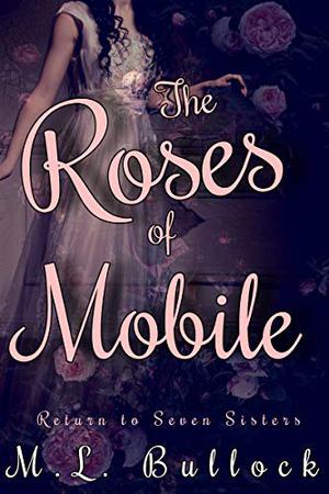 The Roses of Mobile by M.L. Bullock