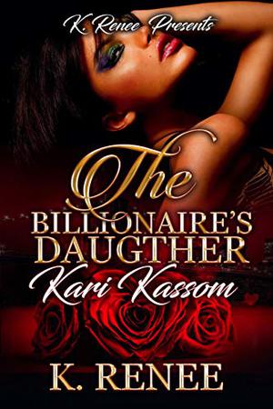The Billionaire's Daughter: Kari Kassom by K. Renee