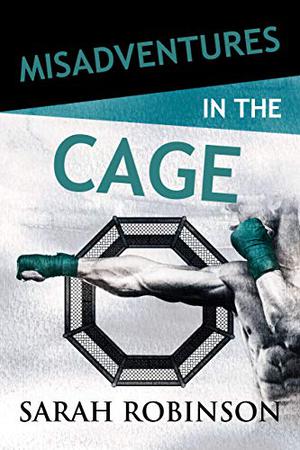 Misadventures in the Cage by Sarah Robinson