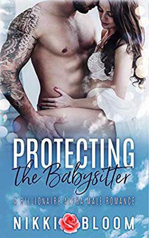Protecting the Babysitter: A Billionaire Alpha Male Romance by Nikki Bloom