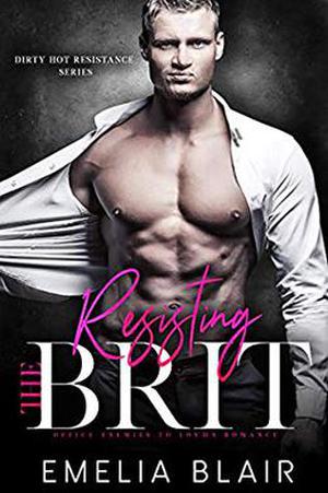 Resisting the Brit: Office Enemies to Lovers Romance by Emelia Blair