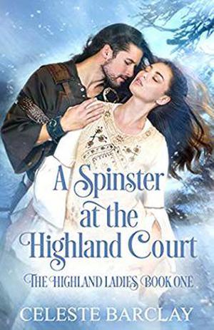 A Spinster at the Highland Court: A Second Chance Highlander Romance by Celeste Barclay