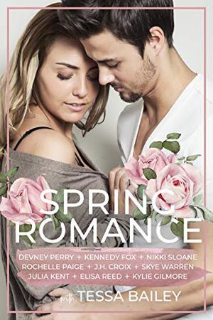 Spring Romance by Tessa Bailey, Devney Perry, Kennedy Fox, Nikki Sloane, Rochelle Paige, J.H. Croix, Skye Warren, Julia Kent, Elisa Reed, Kylie Gilmore