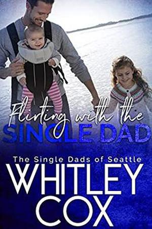 Flirting with the Single Dad by Whitley Cox