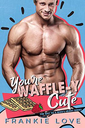 You're Waffle-y Cute by Frankie Love