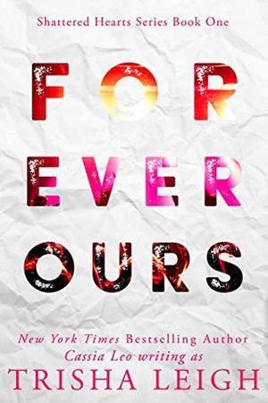 Forever Ours: A Young Adult Coming of Age Romance (Shattered Hearts #1)