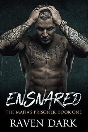 Ensnared: The Mafia's Prisoner (Book One) (A Dark Mafia Romance) by Raven Dark