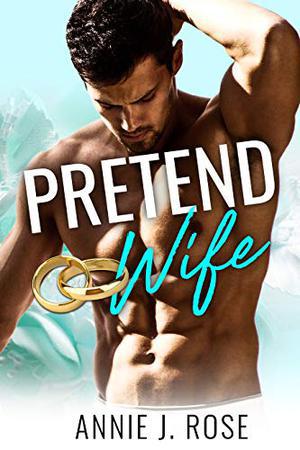 Pretend Wife by Annie J. Rose