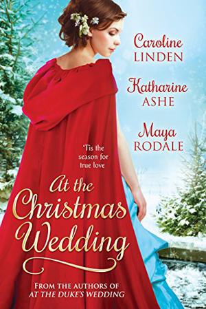 At the Christmas Wedding by Caroline Linden, Katharine Ashe, Maya Rodale