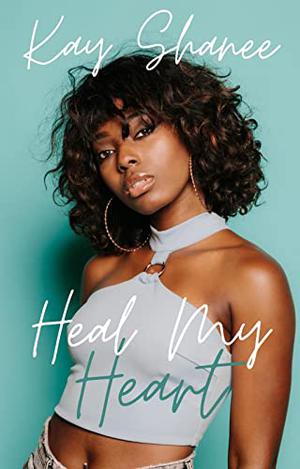Heal My Heart by Kay Shanee