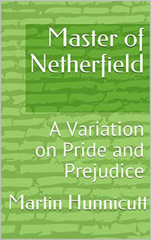 Master of Netherfield: A Variation on Pride and Prejudice by Martin Hunnicutt