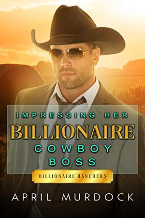 Impressing Her Billionaire Cowboy Boss (Billionaire Ranchers #1)
