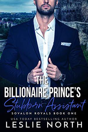 The Billionaire Prince’s Stubborn Assistant by Leslie North
