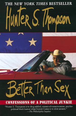 Better Than Sex: Confessions of a Political Junkie (The Gonzo Papers #4)