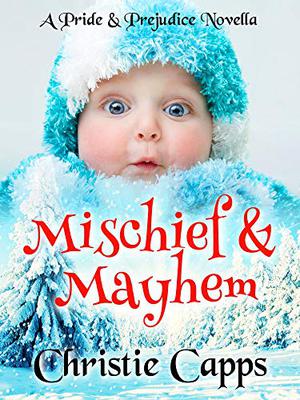 Mischief & Mayhem: A Pride & Prejudice Novella by Christie Capps