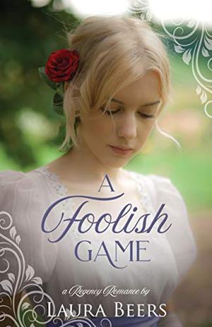 A Foolish Game: A Regency Romance by Laura Beers