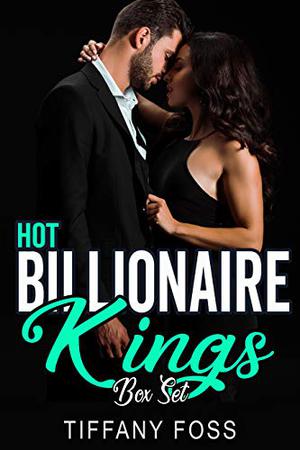 Hot Billionaire King Brothers: A Dark Billionaire Romance Series by Tiffany Foss