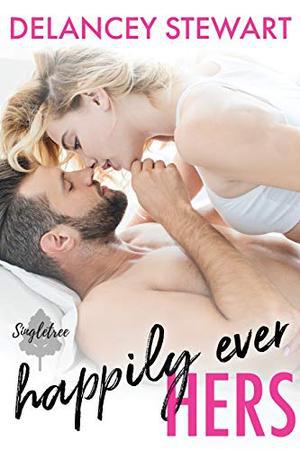 Happily Ever Hers: A fake relationship/bodyguard/ex-military hero romantic comedy! (Singletree #2)