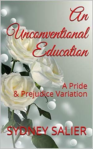 An Unconventional Education: A Pride & Prejudice Variation by Sydney Salier