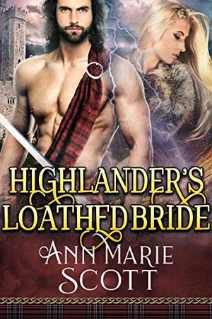 Highlander’s Loathed Bride: A Steamy Scottish Medieval Historical Romance by Ann Marie Scott