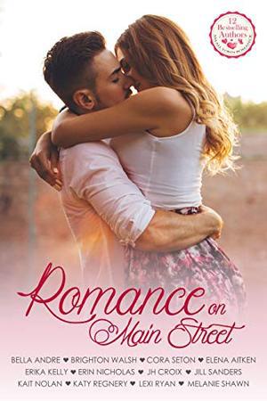 Romance on Main Street by Bella Andre, Brighton Walsh, Cora Seton, Elena Aitken, Erika Kelly, Erin Nicholas, JH Croix, Jill Sanders, Kait Nolan, Katy Regnery