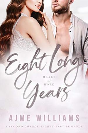 Eight Long Years: A Second Chance Secret Baby Romance (Heart of Hope #5)